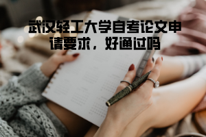 武漢輕工大學(xué)自考論文申請(qǐng)要求，好通過嗎