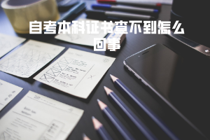 湖北大學(xué)自考本科證書查不到怎么回事