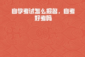 江漢大學(xué)自學(xué)考試怎么報名，自考好考嗎
