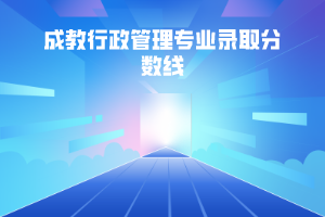 湖北中醫(yī)藥大學(xué)成教行政管理專業(yè)錄取分?jǐn)?shù)線