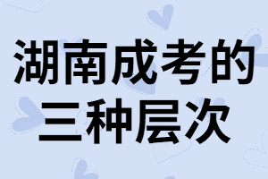 湖南成考專升本的層次有哪些？