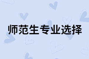 湖南成考師范生有哪些專業(yè)能報考？