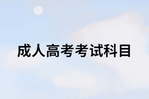 湖南成考考試科目有哪些？你知道嗎？