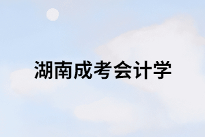 湖南成考會(huì)計(jì)學(xué)主要都有哪些內(nèi)容？