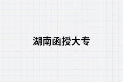 2021年湖南省函授大?？梢詧?bào)名的學(xué)校有哪些?