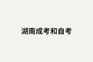 湖南成考和湖南自考選擇哪個比較好？二者間有什么區(qū)別？