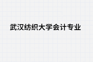 湖北專升本武漢紡織大學(xué)會(huì)計(jì)專業(yè)有那三門(mén)考試課程？