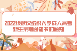 2022級(jí)武漢紡織大學(xué)成人高考新生錄取通知書的通知