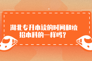 湖北專升本讀的時(shí)間和統(tǒng)招本科的一樣嗎？