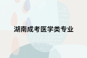 湖南成考想要報(bào)考醫(yī)學(xué)類專業(yè)要滿足哪些條件？