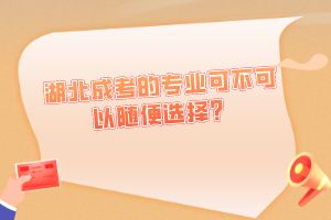 湖北成考的專業(yè)可不可以隨便選擇？