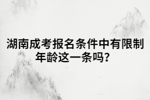 湖南成考報(bào)名條件中有限制年齡這一條嗎？