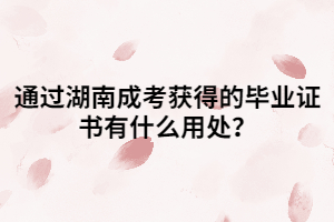 通過湖南成考獲得的畢業(yè)證書有什么用處？