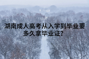 湖南成人高考從入學(xué)到畢業(yè)要多久拿畢業(yè)證？