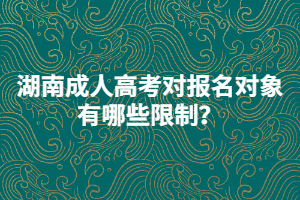湖南成人高考對(duì)報(bào)名對(duì)象有哪些限制？