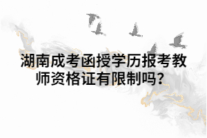 湖南成考函授學(xué)歷報(bào)考教師資格證有限制嗎？