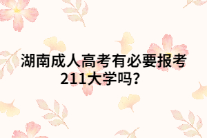 湖南成人高考有必要報考211大學(xué)嗎？