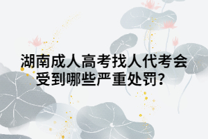 湖南成人高考找人代考會(huì)受到哪些嚴(yán)重處罰？