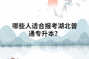 哪些人適合報考湖北普通專升本？