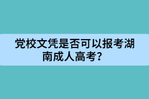 黨校文憑是否可以報(bào)考湖南成人高考？