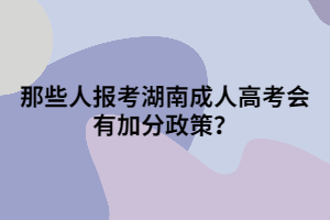 那些人報考湖南成人高考會有加分政策？