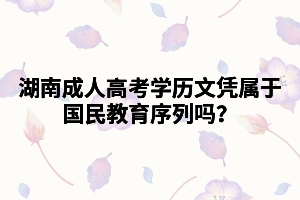 湖南成人高考學(xué)歷文憑屬于國民教育序列嗎？