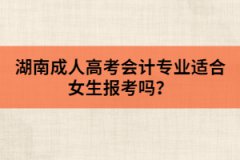 湖南成人高考會計專業(yè)適合女生報考嗎？