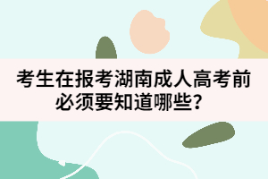 考生在報(bào)考湖南成人高考前必須要知道哪些？