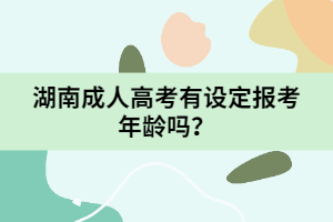 湖南成人高考有設(shè)定報(bào)考年齡嗎？