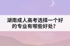 湖南成人高考選擇一個(gè)好的專業(yè)有哪些好處？