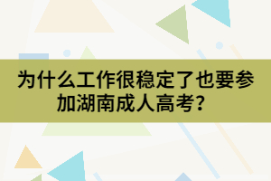 為什么工作很穩(wěn)定了也要參加湖南成人高考？