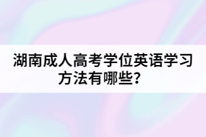 湖南成人高考學(xué)位英語(yǔ)學(xué)習(xí)方法有哪些？