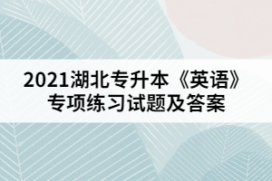 2021湖北專升本《英語》專項(xiàng)練習(xí)試題及答案一