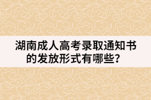 湖南成人高考錄取通知書(shū)的發(fā)放形式有哪些？