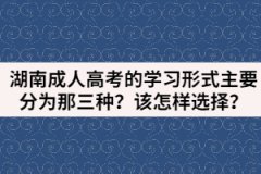 湖南成人高考的學(xué)習(xí)形式主要分為那三種？該怎樣選擇？