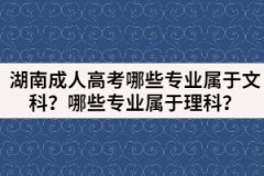 湖南成人高考哪些專業(yè)屬于文科？哪些專業(yè)屬于理科？