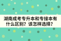 湖南成考專升本和專接本有什么區(qū)別？該怎樣選擇？