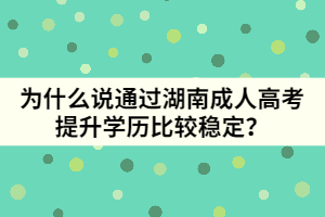 為什么說通過湖南成人高考提升學(xué)歷比較穩(wěn)定？