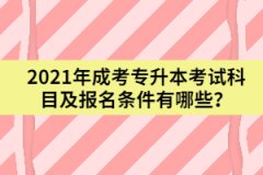 2021年成考專升本考試科目及報(bào)名條件有哪些？