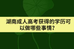 湖南成人高考獲得的學(xué)歷可以做哪些事情？