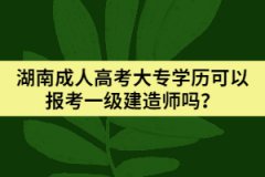 湖南成人高考大專學(xué)歷可以報(bào)考一級(jí)建造師嗎？