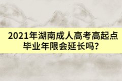 2021年湖南成人高考高起點(diǎn)畢業(yè)年限會(huì)延長(zhǎng)嗎？