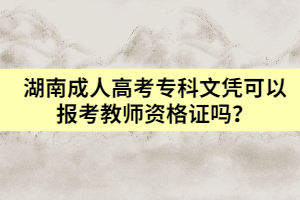湖南成人高考?？莆膽{可以報(bào)考教師資格證嗎？
