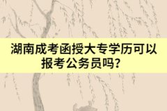 湖南成考函授大專學(xué)歷可以報(bào)考公務(wù)員嗎？
