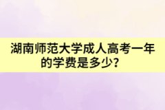 湖南師范大學(xué)成人高考一年的學(xué)費(fèi)是多少？