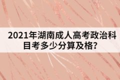 2021年湖南成人高考政治科目考多少分算及格？