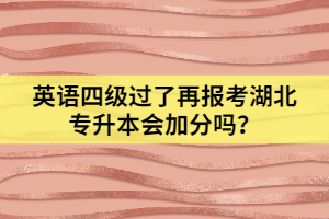 英語四級過了再報(bào)考湖北專升本會加分嗎？