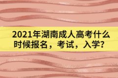 2021年湖南成人高考什么時候報(bào)名，考試，入學(xué)？