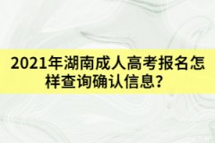 2021年湖南成人高考報(bào)名怎樣查詢確認(rèn)信息？