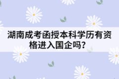 湖南成考函授本科學(xué)歷有資格進(jìn)入國(guó)企嗎？